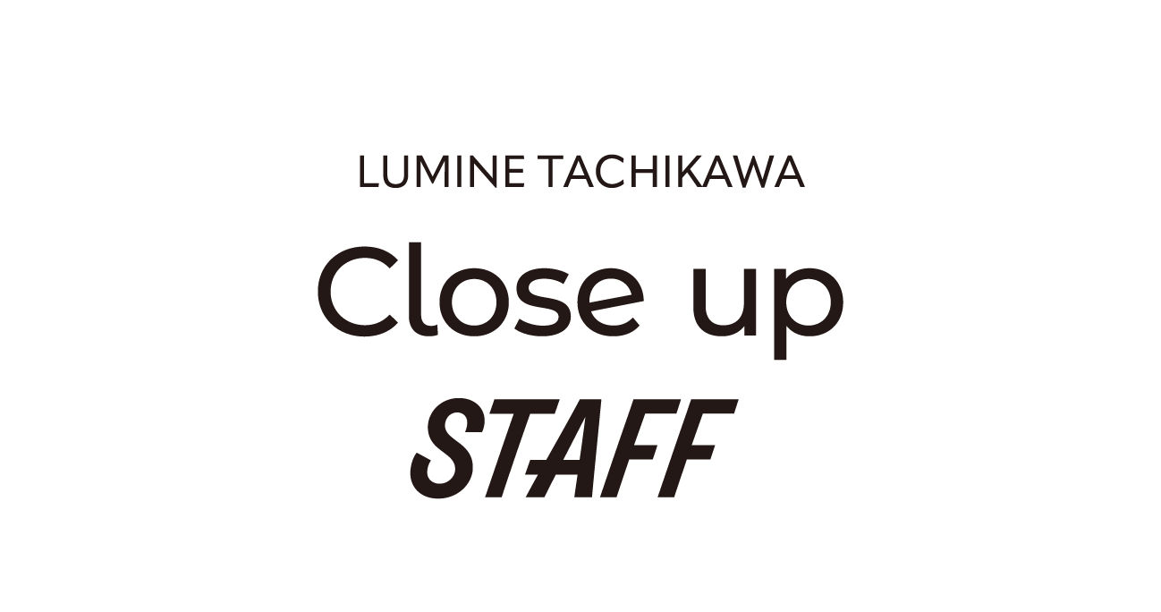 LUMINE TACHIKAWA close up STAFF
