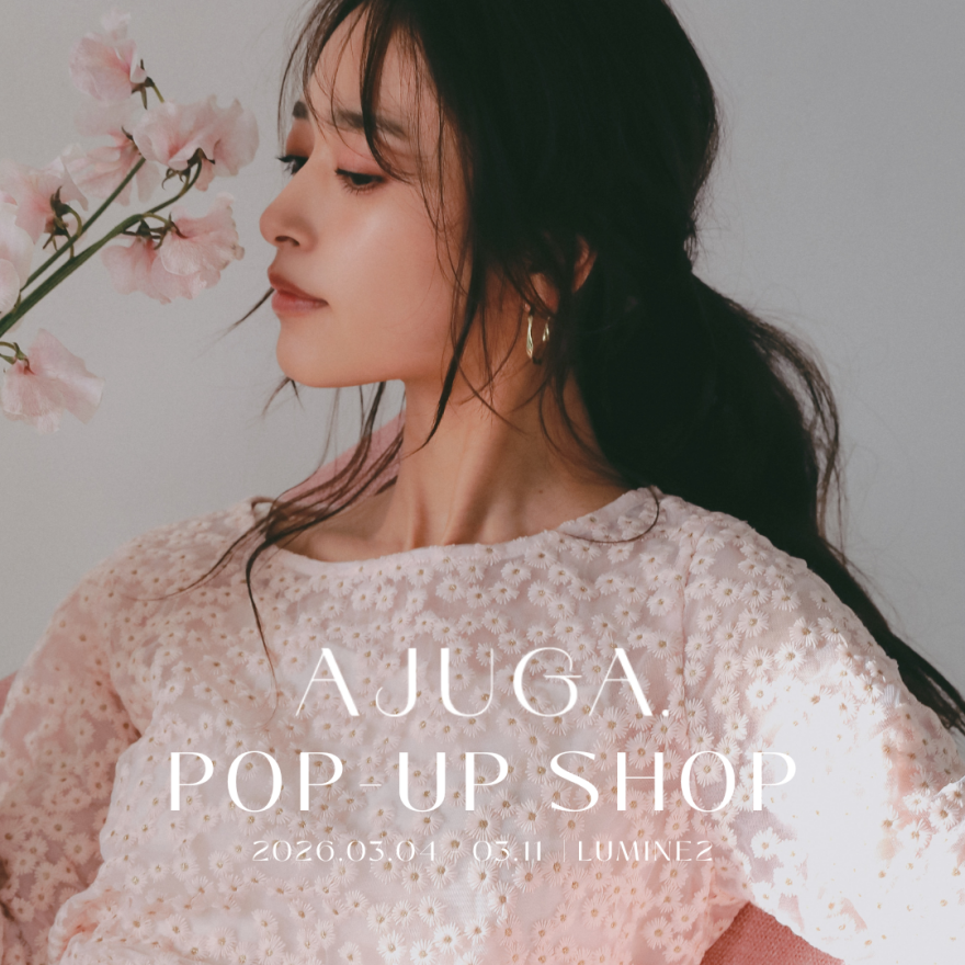 期間限定ショップ【AJUGA.】AJUGA. POP-UP STORE