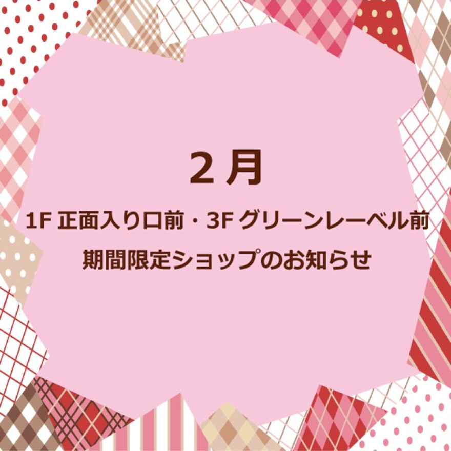 2月 1F 正面入口前・3F グリーンレーベル前 期間限定ショップのお知らせ