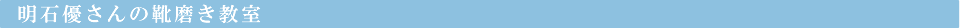 明石優さんの靴磨き教室