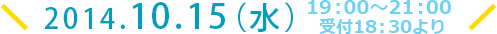 2014.10.15（水）19:00～21:00 受付18:30より