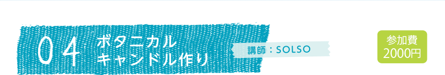 04 ボタニカル キャンドル作り 講師:SOLSO 参加費2000円