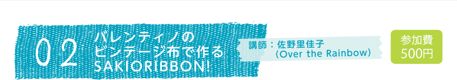 02 バレンティノのビンテージ布で作るSAKIORIBBON! 講師:佐野里佳子（Over the Rainbow） 参加費500円